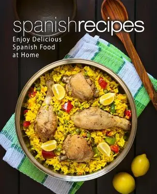 Recettes espagnoles : Savourez de délicieux plats espagnols à la maison (2ème édition) - Spanish Recipes: Enjoy Delicious Spanish Food at Home (2nd Edition)