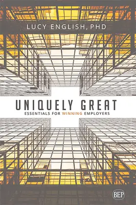 Uniquely Great : Essentials for Winning Employers - Uniquely Great: Essentials for Winning Employers