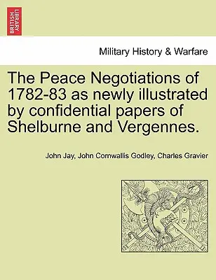 Les négociations de paix de 1782-83 nouvellement illustrées par les documents confidentiels de Shelburne et Vergennes. - The Peace Negotiations of 1782-83 as Newly Illustrated by Confidential Papers of Shelburne and Vergennes.