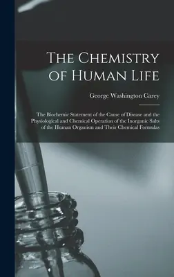 La chimie de la vie humaine : L'énoncé biochimique de la cause de la maladie et le fonctionnement physiologique et chimique des sels inorganiques de l'eau. - The Chemistry of Human Life: The Biochemic Statement of the Cause of Disease and the Physiological and Chemical Operation of the Inorganic Salts of