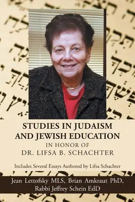 Études sur le judaïsme et l'éducation juive en l'honneur de Lifsa B. Schachter : Comprend plusieurs essais rédigés par Lifsa Schachter - Studies in Judaism and Jewish Education in honor of Dr. Lifsa B. Schachter: Includes Several Essays Authored by Lifsa Schachter