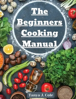 Le manuel de cuisine des débutants : Conseils pour cuisiner avec les enfants - The Beginners Cooking Manual: Tips for Cooking with Kids
