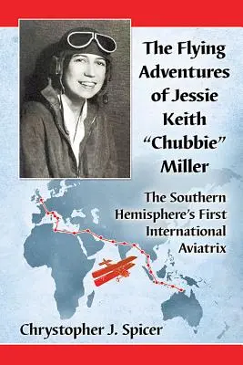 Les aventures aériennes de Jessie Keith Chubbie Miller : La première aviatrice internationale de l'hémisphère sud - The Flying Adventures of Jessie Keith Chubbie Miller: The Southern Hemisphere's First International Aviatrix