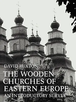 Les églises en bois d'Europe de l'Est : Une étude introductive - The Wooden Churches of Eastern Europe: An Introductory Survey