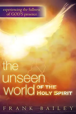 Le monde invisible de l'Esprit Saint : Expérimenter la plénitude de la présence de Dieu - Unseen World of the Holy Spirit: Experiencing the Fullness of God's Presence