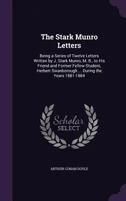 Les lettres de Stark Munro : Une série de douze lettres écrites par J. Stark Munro, M. B., à son ami et ancien condisciple, Herbert Sw - The Stark Munro Letters: Being a Series of Twelve Letters Written by J. Stark Munro, M. B., to His Friend and Former Fellow-Student, Herbert Sw