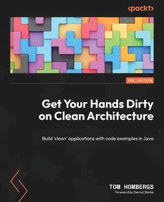 Mettez les mains dans le cambouis de l'architecture propre : Construire des applications « propres » avec des exemples de code en Java - Get Your Hands Dirty on Clean Architecture: Build 'clean' applications with code examples in Java