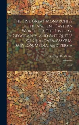 Les cinq grandes monarchies de l'ancien monde oriental, ou l'histoire, la géographie et les antiquités de la Chaldée, de l'Assyrie, de Babylone, de la Médie et de la Perse : V - The Five Great Monarchies of the Ancient Eastern World; or, The History, Geography, and Antiquites of Chaldaea, Assyria, Babylon, Media, and Persia: V