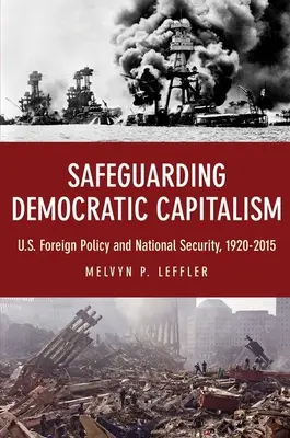Sauvegarder le capitalisme démocratique : La politique étrangère et la sécurité nationale des États-Unis, 1920-2015 - Safeguarding Democratic Capitalism: U.S. Foreign Policy and National Security, 1920-2015
