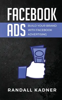 Publicité Facebook : Construisez votre marque avec la publicité sur Facebook - Facebook Ads: Build Your Brand With Facebook Advertising