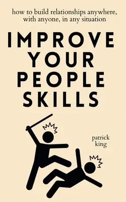 Améliorez vos compétences en relations humaines : Comment construire des relations n'importe où, avec n'importe qui, dans n'importe quelle situation - Improve Your People Skills: How to Build Relationships Anywhere, with Anyone, in Any Situation