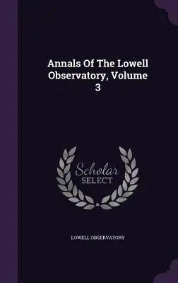 Annales de l'Observatoire Lowell, Volume 3 - Annals Of The Lowell Observatory, Volume 3