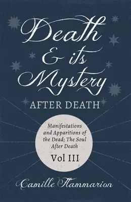 La mort et son mystère - Après la mort - Manifestations et apparitions des morts ; L'âme après la mort - Volume III ; Avec des poèmes introductifs par Emily D - Death and its Mystery - After Death - Manifestations and Apparitions of the Dead; The Soul After Death - Volume III;With Introductory Poems by Emily D