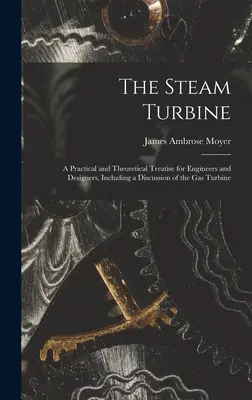 La turbine à vapeur : Un traité pratique et théorique pour les ingénieurs et les concepteurs, comprenant une discussion sur la turbine à gaz - The Steam Turbine: A Practical and Theoretical Treatise for Engineers and Designers, Including a Discussion of the Gas Turbine