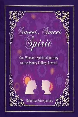 Doux, doux esprit : Le voyage spirituel d'une femme dans le réveil d'Asbury College - Sweet, Sweet Spirit: One Woman's Spiritual Journey in the Asbury College Revival