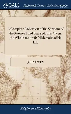 Collection complète des sermons du révérend et savant John Owen, à laquelle sont joints des mémoires sur sa vie : Quelques lettres écrites par lui. - A Complete Collection of the Sermons of the Reverend and Learned John Owen. the Whole are Prefix'd Memoirs of his Life: Some Letters Written by him Up