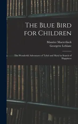 L'oiseau bleu pour les enfants : Les merveilleuses aventures de Tyltyl et Mytyl à la recherche du bonheur - The Blue Bird for Children: The Wonderful Adventures of Tyltyl and Mytyl in Search of Happiness