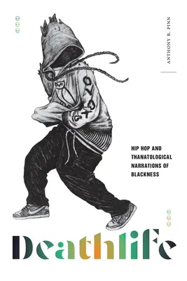 Deathlife : le hip-hop et les récits thanatologiques de la noirceur - Deathlife: Hip Hop and Thanatological Narrations of Blackness