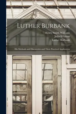 Luther Burbank : Ses méthodes et découvertes et leur application pratique - Luther Burbank: His Methods and Discoveries and Their Practical Application