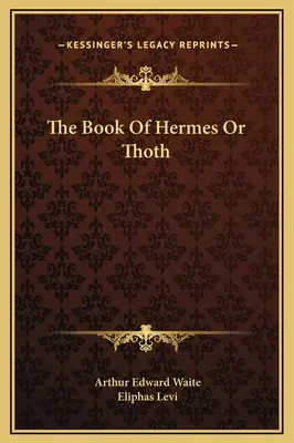 Le Livre d'Hermès ou de Thot - The Book Of Hermes Or Thoth