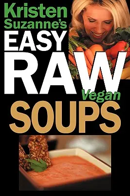 EASY Raw Vegan Soups de Kristen Suzanne : Des recettes crues délicieuses et faciles pour des soupes copieuses, satisfaisantes et savoureuses. - Kristen Suzanne's EASY Raw Vegan Soups: Delicious & Easy Raw Food Recipes for Hearty, Satisfying, Flavorful Soups