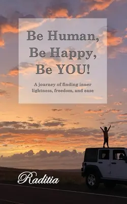 Être humain, être heureux, être soi-même : Un voyage à la recherche de la légèreté intérieure, de la liberté et de l'aisance. - Be Human, Be Happy, Be You!: A journey of finding inner lightness, freedom, and ease