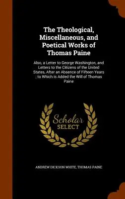 Œuvres théologiques, diverses et poétiques de Thomas Paine : Les œuvres théologiques, diverses et poétiques de Thomas Paine, ainsi qu'une lettre à George Washington et des lettres aux citoyens des États-Unis. - The Theological, Miscellaneous, and Poetical Works of Thomas Paine: Also, a Letter to George Washington, and Letters to the Citizens of the United Sta