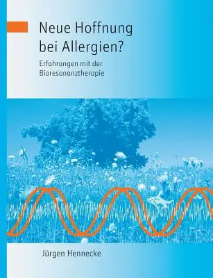 Une nouvelle approche de l'Allergien ? Erfahrungen mit der Bioresonanztherapie - Neue Hoffnung bei Allergien? Erfahrungen mit der Bioresonanztherapie