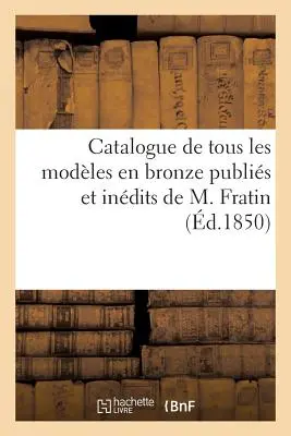 Catalog de Tous Les Modles En Bronze Publis Et Indits de M. Fratin: Vente 16 Avril 1850 - Catalogue de Tous Les Modles En Bronze Publis Et Indits de M. Fratin: Vente 16 Avril 1850
