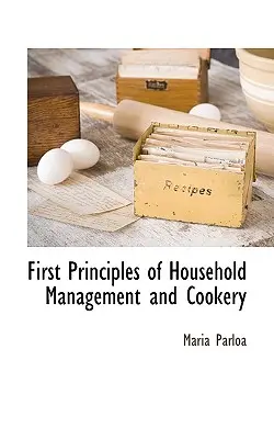 Les premiers principes de la gestion de la maison et de la cuisine - First Principles of Household Management and Cookery