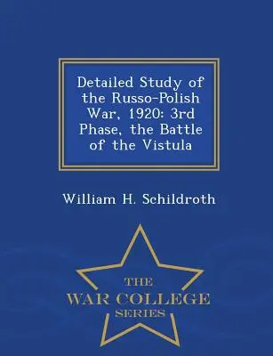 Étude détaillée de la guerre russo-polonaise de 1920 : 3e phase, la bataille de la Vistule - Série de l'École supérieure de guerre - Detailed Study of the Russo-Polish War, 1920: 3rd Phase, the Battle of the Vistula - War College Series