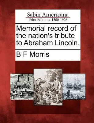 Mémorial de l'hommage de la nation à Abraham Lincoln. - Memorial Record of the Nation's Tribute to Abraham Lincoln.