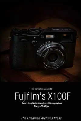 Le guide complet du X-100F de Fujifilm (édition N&B) - The Complete Guide to Fujifilm's X-100F (B&W Edition)