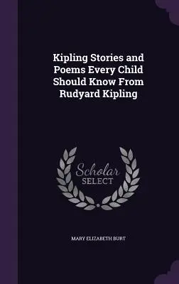 Histoires et poèmes de Rudyard Kipling que chaque enfant devrait connaître - Kipling Stories and Poems Every Child Should Know From Rudyard Kipling