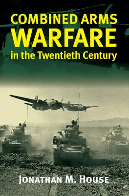 La guerre combinée au vingtième siècle - Combined Arms Warfare in the Twentieth Century