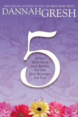 Cinq petites questions : qui révèlent la vie que Dieu a conçue pour vous - Five Little Questions: That Reveal the Life God Designed for You