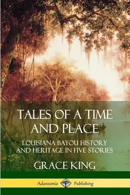 Contes d'une époque et d'un lieu : L'histoire et le patrimoine des bayous de Louisiane en cinq récits - Tales of a Time and Place: Louisiana Bayou History and Heritage in Five Stories