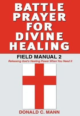 Prière de combat pour la guérison divine : Manuel de terrain 2 - Battle Prayer for Divine Healing: Field Manual 2