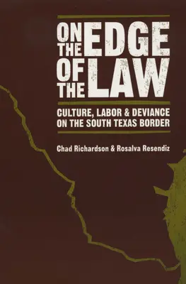 À la limite de la loi : Culture, travail et déviance à la frontière du sud du Texas - On the Edge of the Law: Culture, Labor, and Deviance on the South Texas Border