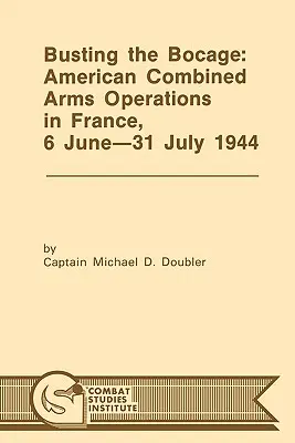 Busting the Bocage : Opérations combinées américaines en France, 6 juin-31 juillet 1944 - Busting the Bocage: American Combined Operations in France, 6 June -31 July 1944