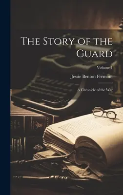 L'histoire de la Garde : Chronique de la guerre ; Volume 1 - The Story of the Guard: A Chronicle of the war; Volume 1