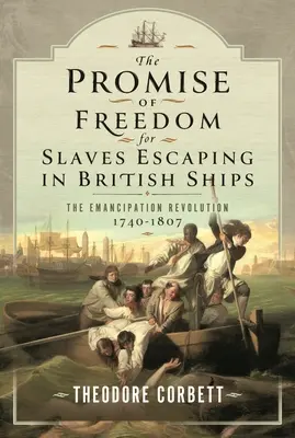 La promesse de liberté pour les esclaves s'échappant des navires britanniques : La révolution de l'émancipation, 1740-1807 - The Promise of Freedom for Slaves Escaping in British Ships: The Emancipation Revolution, 1740-1807