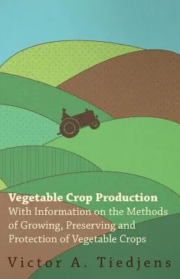 Production de cultures maraîchères - Informations sur les méthodes de culture, de conservation et de protection des cultures maraîchères - Vegetable Crop Production - With Information on the Methods of Growing, Preserving and Protection of Vegetable Crops