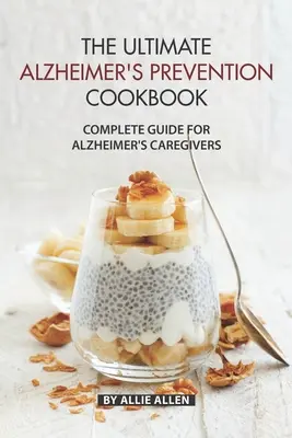 Le livre de cuisine ultime pour la prévention de la maladie d'Alzheimer : Guide complet pour les soignants de la maladie d'Alzheimer - The Ultimate Alzheimer's Prevention Cookbook: Complete Guide for Alzheimer's Caregivers