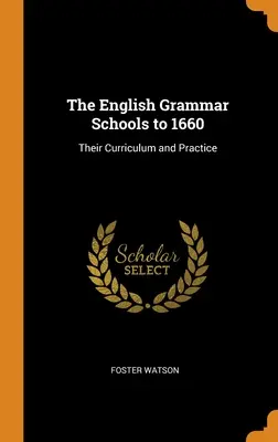 Les Grammar Schools anglaises jusqu'en 1660 : Leur programme et leur pratique - The English Grammar Schools to 1660: Their Curriculum and Practice