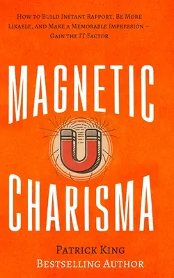 Magnetic Charisma : Comment établir un rapport instantané, être plus sympathique et faire une impression mémorable - Obtenir le facteur « ça ». - Magnetic Charisma: How to Build Instant Rapport, Be More Likable, and Make a Memorable Impression - Gain the It Factor