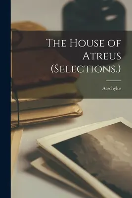 La maison d'Atrée (Sélection.) - The House of Atreus (Selections.)