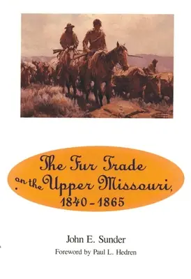 Le commerce des fourrures sur le haut Missouri, 1840-1865 - Fur Trade on the Upper Missouri, 1840-1865