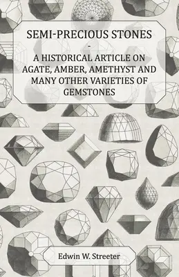 Pierres semi-précieuses - Un article historique sur l'agate, l'ambre, l'améthyste et de nombreuses autres variétés de pierres précieuses - Semi-Precious Stones - A Historical Article on Agate, Amber, Amethyst and Many Other Varieties of Gemstones