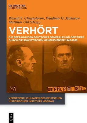 Verhrt : Die Befragungen Deutscher Generale Und Offiziere Durch Die Sowjetischen Geheimdienste 1945-1952 - Verhrt: Die Befragungen Deutscher Generale Und Offiziere Durch Die Sowjetischen Geheimdienste 1945-1952